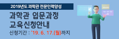 2019년도 과학관 전문인력양성 과학관 입문과정 교육신청안내 신청기간 2019년 6월 17일까지